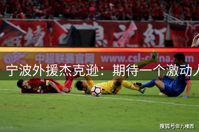 宁波外援杰克逊：期待一个激动人心的赛季 再次向季后赛发起冲击