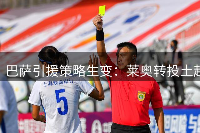 巴萨引援策略生变：莱奥转投土超背后暗藏德科新思路