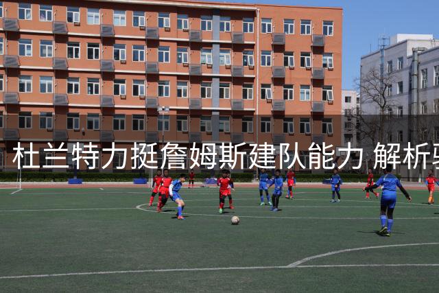 杜兰特力挺詹姆斯建队能力 解析骑士时期引援争议