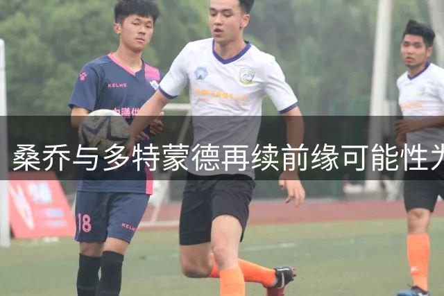 桑乔与多特蒙德再续前缘可能性为零，管理层态度明确