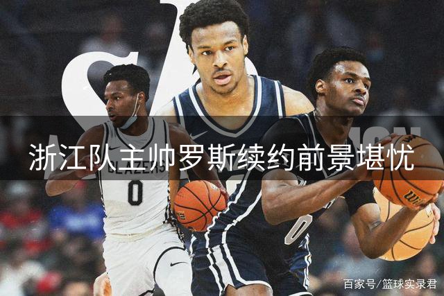 浙江队主帅罗斯续约前景堪忧