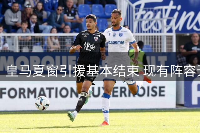 皇马夏窗引援基本结束 现有阵容无人愿离队